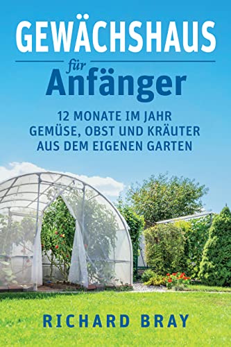Gewächshaus für Anfänger: 12 Monate im...