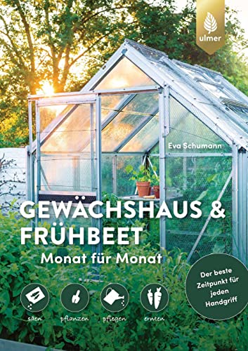 Gewächshaus und Frühbeet Monat für Monat:...