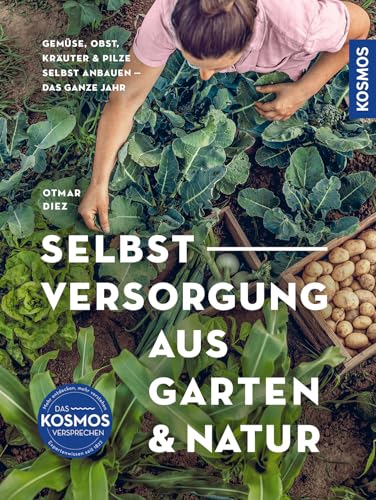 Selbstversorgung aus Garten und Natur:...